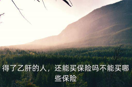 得了乙肝的人，還能買保險嗎不能買哪些保險