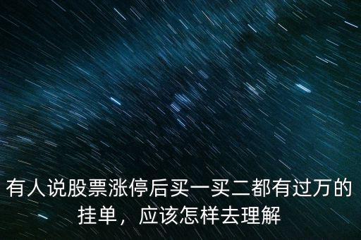 有人說股票漲停后買一買二都有過萬的掛單，應該怎樣去理解