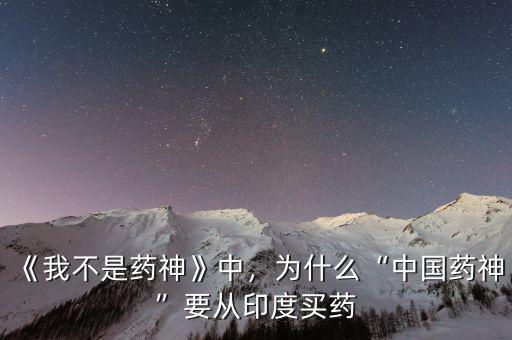 《我不是藥神》中，為什么“中國(guó)藥神”要從印度買(mǎi)藥