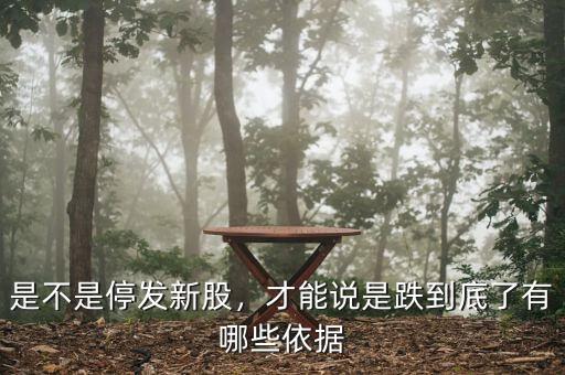 是不是停發(fā)新股，才能說(shuō)是跌到底了有哪些依據(jù)