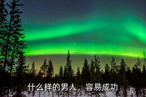 什么樣的男人，容易成功