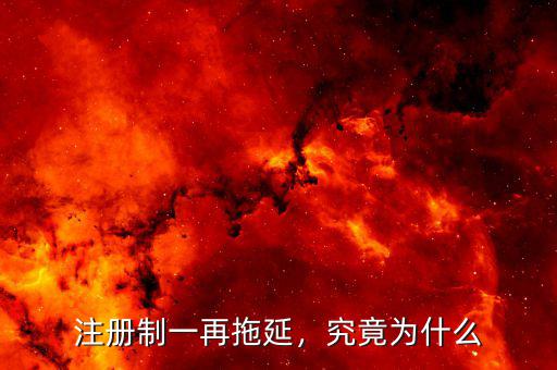 注冊制一再拖延，究竟為什么