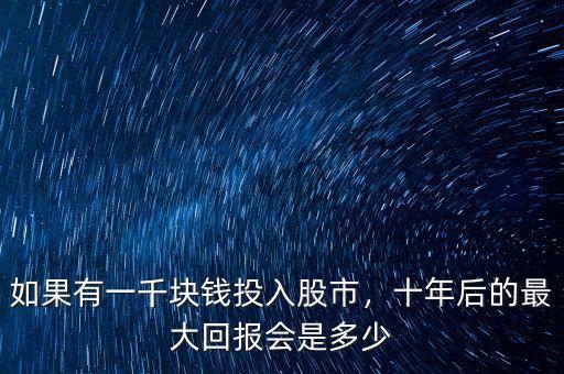 如果有一千塊錢投入股市，十年后的最大回報會是多少