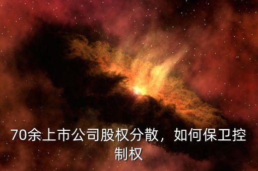 70余上市公司股權(quán)分散，如何保衛(wèi)控制權(quán)