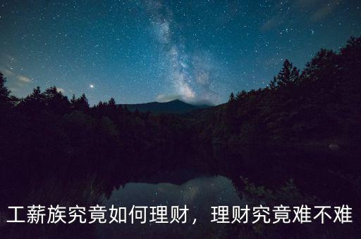 工薪族究竟如何理財(cái)，理財(cái)究竟難不難