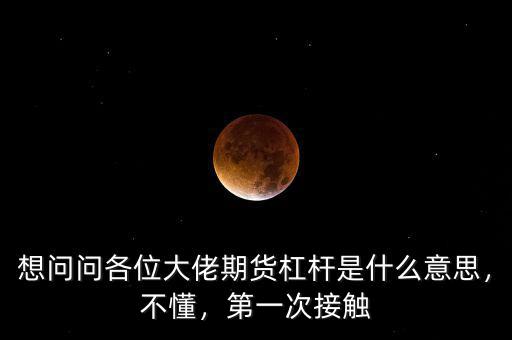 想問問各位大佬期貨杠桿是什么意思，不懂，第一次接觸