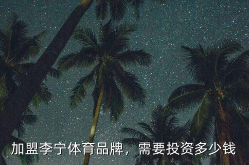 加盟李寧體育品牌，需要投資多少錢