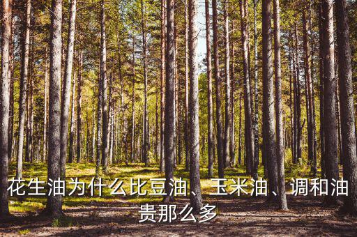 花生油為什么比豆油、玉米油、調(diào)和油貴那么多