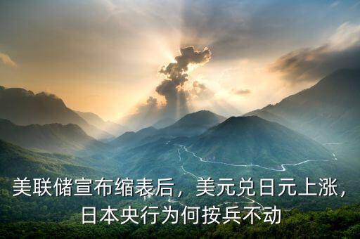 美聯(lián)儲(chǔ)宣布縮表后，美元兌日元上漲，日本央行為何按兵不動(dòng)