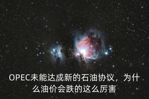 OPEC未能達成新的石油協(xié)議，為什么油價會跌的這么厲害
