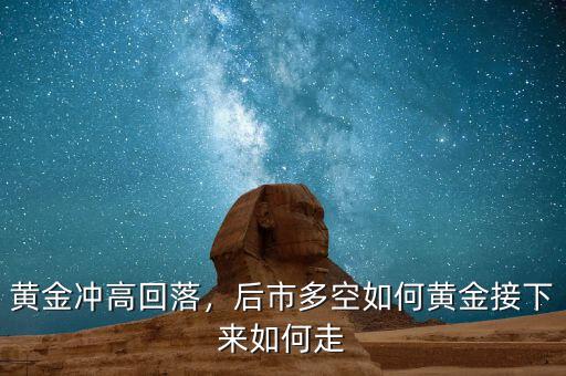 黃金沖高回落，后市多空如何黃金接下來(lái)如何走