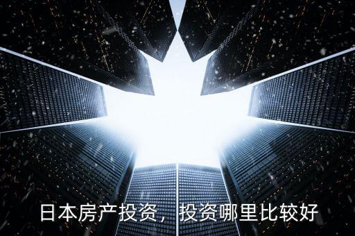 日本房產(chǎn)投資，投資哪里比較好