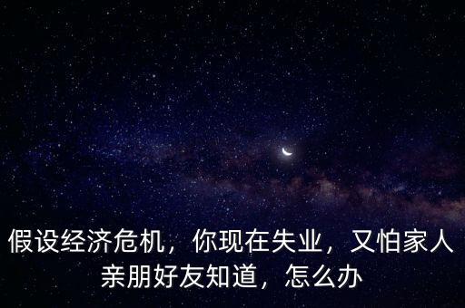 經(jīng)濟(jì)危機失業(yè)怎么辦,家庭該怎么辦