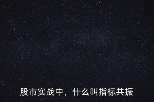 股市實戰(zhàn)中，什么叫指標(biāo)共振