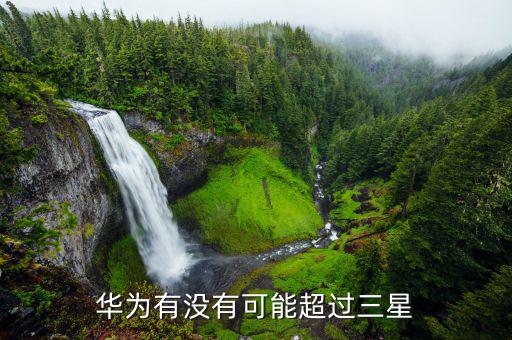 華為為什么超過(guò)三星,華為有沒有可能超過(guò)三星