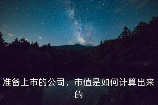 準(zhǔn)備上市的公司，市值是如何計算出來的
