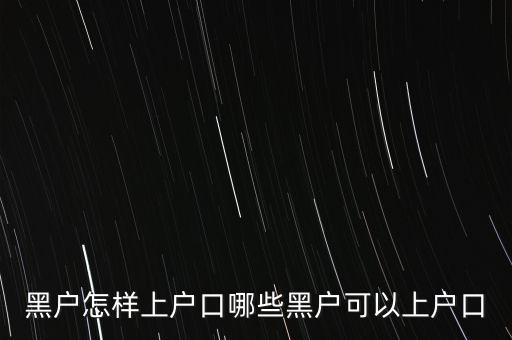 黑戶(hù)怎么寫(xiě)入戶(hù)申請(qǐng),哪些黑戶(hù)可以上戶(hù)口