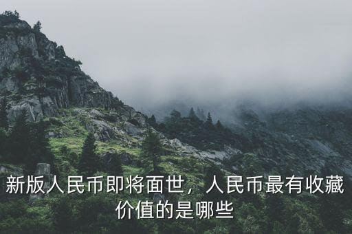 新版人民幣即將面世，人民幣最有收藏價(jià)值的是哪些