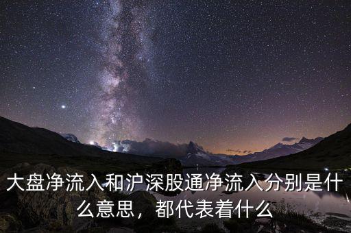 大盤凈流入和滬深股通凈流入分別是什么意思，都代表著什么