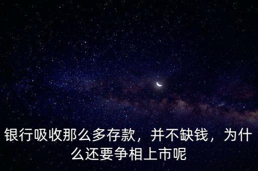 銀行吸收那么多存款，并不缺錢，為什么還要爭相上市呢