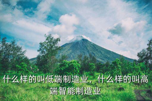 什么樣的叫低端制造業(yè)，什么樣的叫高端智能制造業(yè)