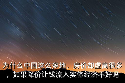 為什么中國這么多地，房價(jià)卻虛高很多，如果降價(jià)讓錢流入實(shí)體經(jīng)濟(jì)不好嗎