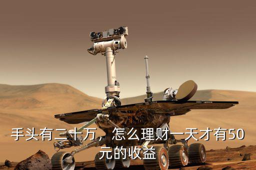 手頭有二十萬，怎么理財(cái)一天才有50元的收益