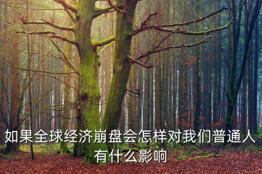 如果全球經(jīng)濟(jì)崩盤會怎樣對我們普通人有什么影響