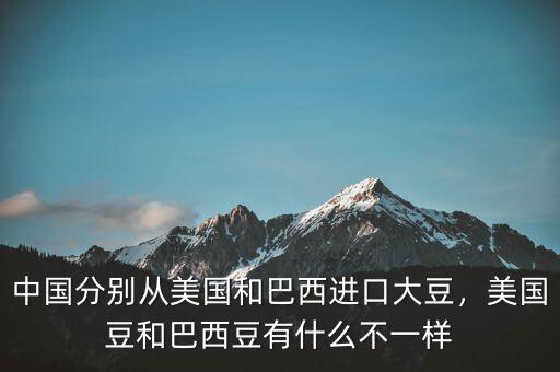 中國分別從美國和巴西進(jìn)口大豆，美國豆和巴西豆有什么不一樣