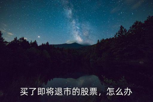 買了即將退市的股票，怎么辦