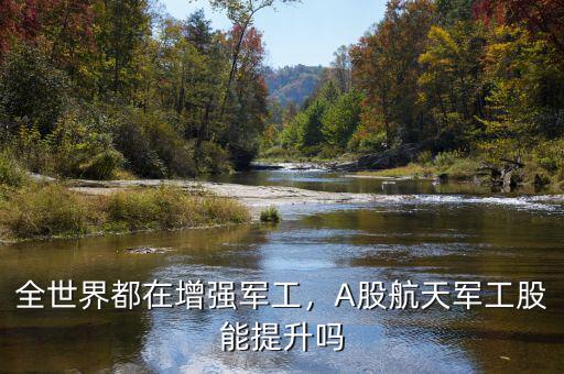 全世界都在增強軍工，A股航天軍工股能提升嗎