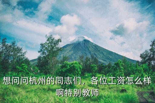 想問問杭州的同志們，各位工資怎么樣啊特別教師