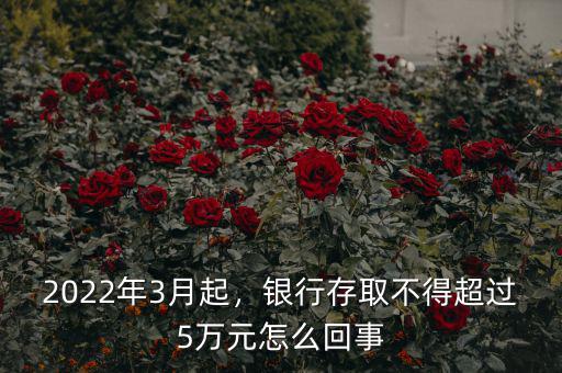 2022年3月起，銀行存取不得超過(guò)5萬(wàn)元怎么回事