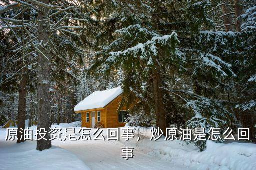 原油投資是怎么回事，炒原油是怎么回事