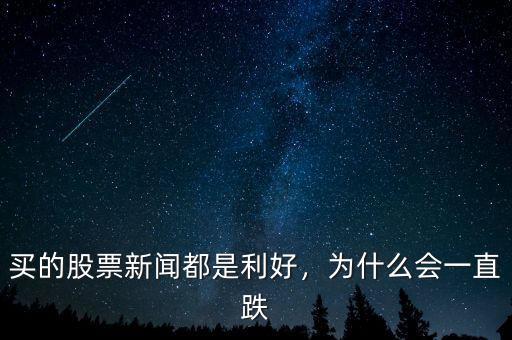 買(mǎi)的股票新聞都是利好，為什么會(huì)一直跌