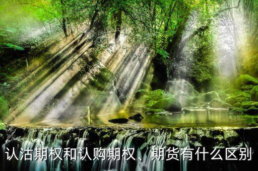 認沽期權(quán)和認購期權(quán)、期貨有什么區(qū)別