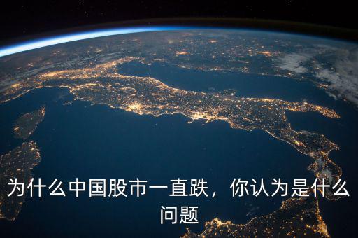 為什么中國(guó)股市一直跌，你認(rèn)為是什么問(wèn)題
