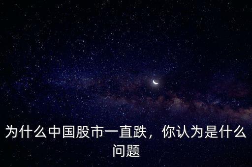 為什么中國(guó)股市一直跌，你認(rèn)為是什么問(wèn)題
