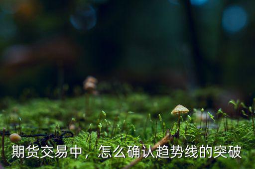 期貨交易中，怎么確認(rèn)趨勢(shì)線的突破