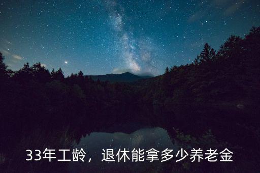 33年工齡，退休能拿多少養(yǎng)老金