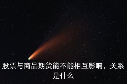 股票與商品期貨能不能相互影響，關(guān)系是什么