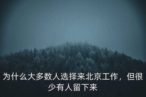 為什么大多數(shù)人選擇來北京工作，但很少有人留下來