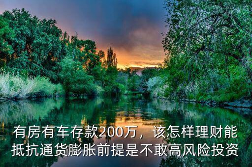 有房有車存款200萬，該怎樣理財(cái)能抵抗通貨膨脹前提是不敢高風(fēng)險(xiǎn)投資