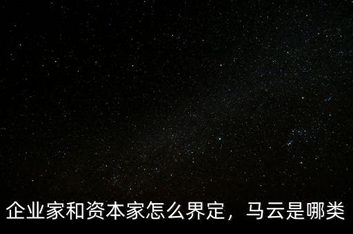 企業(yè)家和資本家怎么界定，馬云是哪類