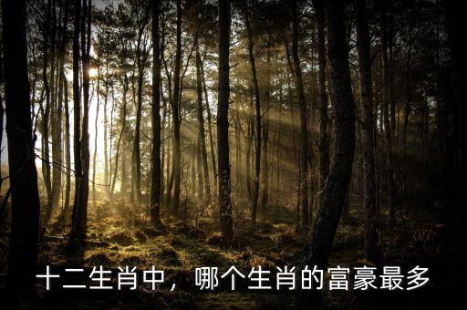 十二生肖中，哪個生肖的富豪最多