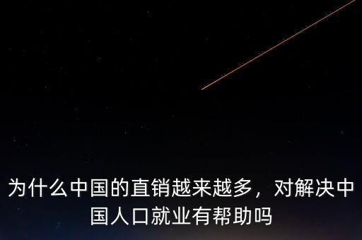 為什么中國的直銷越來越多，對解決中國人口就業(yè)有幫助嗎