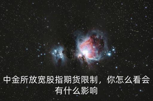 中金所放寬股指期貨限制，你怎么看會有什么影響
