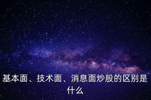 基本面、技術(shù)面、消息面炒股的區(qū)別是什么