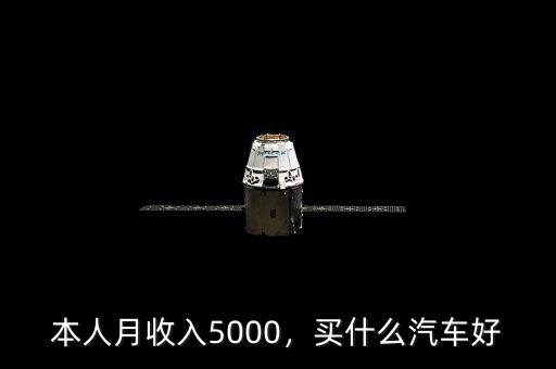 兩夫妻月收入5000買(mǎi)什么車,請(qǐng)問(wèn)買(mǎi)什么車比較合適