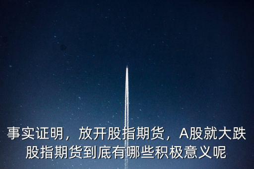 事實證明，放開股指期貨，A股就大跌股指期貨到底有哪些積極意義呢